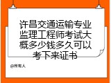 许昌交通运输专业监理工程师考试大概多少钱多久可以考下来证书