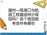 潮州一级港口与航道工程建造师分级别吗？各个级别报考条件有哪些