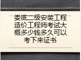 娄底二级安装工程造价工程师考试大概多少钱多久可以考下来证书