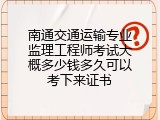 南通交通运输专业监理工程师考试大概多少钱多久可以考下来证书