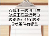 双鸭山一级港口与航道工程建造师分级别吗？各个级别报考条件有哪些