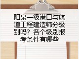 阳泉一级港口与航道工程建造师分级别吗？各个级别报考条件有哪些