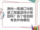 漳州一级港口与航道工程建造师分级别吗？各个级别报考条件有哪些