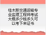 佳木斯交通运输专业监理工程师考试大概多少钱多久可以考下来证书