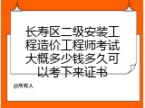 长寿区二级安装工程造价工程师考试大概多少钱多久可以考下来证书