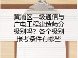 黄浦区一级通信与广电工程建造师分级别吗？各个级别报考条件有哪些