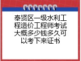 奉贤区一级水利工程造价工程师考试大概多少钱多久可以考下来证书