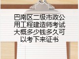 巴南区二级市政公用工程建造师考试大概多少钱多久可以考下来证书