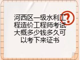 河西区一级水利工程造价工程师考试大概多少钱多久可以考下来证书