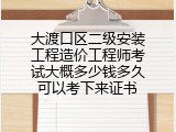 大渡口区二级安装工程造价工程师考试大概多少钱多久可以考下来证书