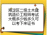 海淀区二级土木建筑造价工程师考试大概多少钱多久可以考下来证书