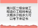南川区二级安装工程造价工程师考试大概多少钱多久可以考下来证书
