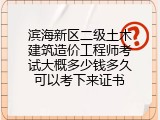 滨海新区二级土木建筑造价工程师考试大概多少钱多久可以考下来证书