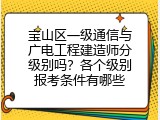 宝山区一级通信与广电工程建造师分级别吗？各个级别报考条件有哪些