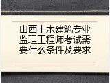 山西土木建筑专业监理工程师考试需要什么条件及要求