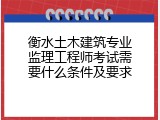 衡水土木建筑专业监理工程师考试需要什么条件及要求