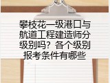 攀枝花一级港口与航道工程建造师分级别吗？各个级别报考条件有哪些