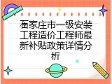 石家庄市一级安装工程造价工程师最新补贴政策详情分析