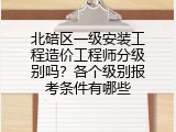 北碚区一级安装工程造价工程师分级别吗？各个级别报考条件有哪些