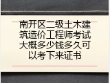 南开区二级土木建筑造价工程师考试大概多少钱多久可以考下来证书