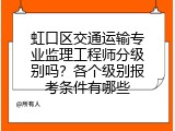 虹口区交通运输专业监理工程师分级别吗？各个级别报考条件有哪些