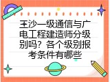 三沙一级通信与广电工程建造师分级别吗？各个级别报考条件有哪些