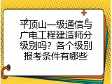 平顶山一级通信与广电工程建造师分级别吗？各个级别报考条件有哪些