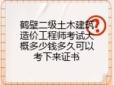 鹤壁二级土木建筑造价工程师考试大概多少钱多久可以考下来证书