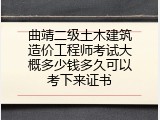 曲靖二级土木建筑造价工程师考试大概多少钱多久可以考下来证书