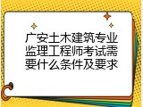 广安土木建筑专业监理工程师考试需要什么条件及要求