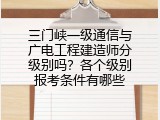 三门峡一级通信与广电工程建造师分级别吗？各个级别报考条件有哪些