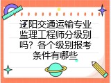 辽阳交通运输专业监理工程师分级别吗？各个级别报考条件有哪些