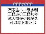 石家庄市一级水利工程造价工程师考试大概多少钱多久可以考下来证书