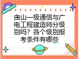 白山一级通信与广电工程建造师分级别吗？各个级别报考条件有哪些