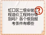 虹口区二级安装工程造价工程师分级别吗？各个级别报考条件有哪些