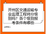 开州区交通运输专业监理工程师分级别吗？各个级别报考条件有哪些