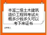 本溪二级土木建筑造价工程师考试大概多少钱多久可以考下来证书