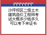沙坪坝区二级土木建筑造价工程师考试大概多少钱多久可以考下来证书