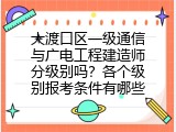 大渡口区一级通信与广电工程建造师分级别吗？各个级别报考条件有哪些