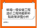 蚌埠一级安装工程造价工程师最新补贴政策详情分析