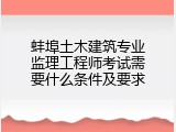 蚌埠土木建筑专业监理工程师考试需要什么条件及要求
