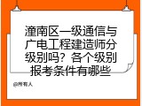 潼南区一级通信与广电工程建造师分级别吗？各个级别报考条件有哪些
