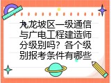 九龙坡区一级通信与广电工程建造师分级别吗？各个级别报考条件有哪些