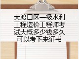 大渡口区一级水利工程造价工程师考试大概多少钱多久可以考下来证书