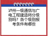 泸州一级通信与广电工程建造师分级别吗？各个级别报考条件有哪些