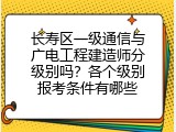 长寿区一级通信与广电工程建造师分级别吗？各个级别报考条件有哪些