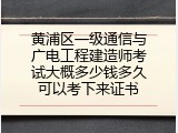 黄浦区一级通信与广电工程建造师考试大概多少钱多久可以考下来证书