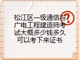 松江区一级通信与广电工程建造师考试大概多少钱多久可以考下来证书