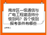 南岸区一级通信与广电工程建造师分级别吗？各个级别报考条件有哪些