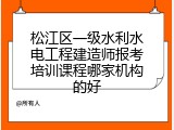 松江区一级水利水电工程建造师报考培训课程哪家机构的好